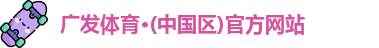 广发体育·(中国区)官方网站